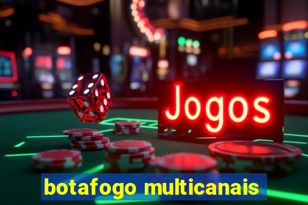 botafogo multicanais